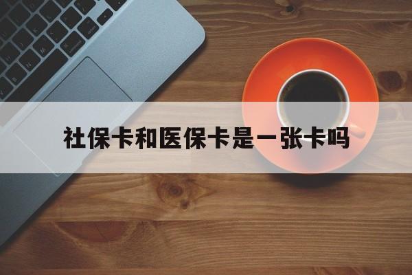 成都最新社保卡和医保卡是一张卡吗方法分析(最方便真实的成都广州社保卡和医保卡是一张卡吗方法)