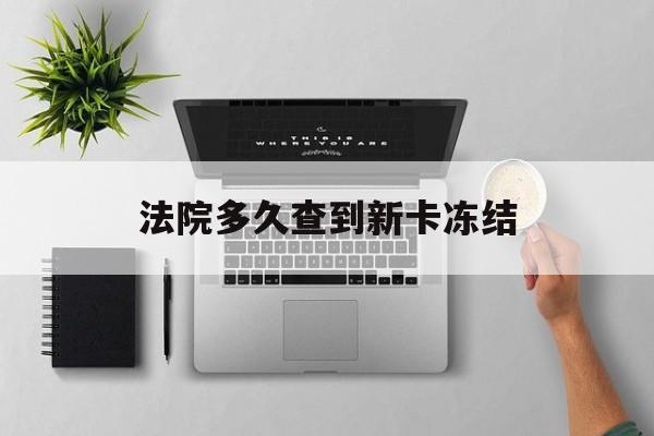 成都最新法院多久查到新卡冻结方法分析(最方便真实的成都法院多久查到新卡冻结记录方法)